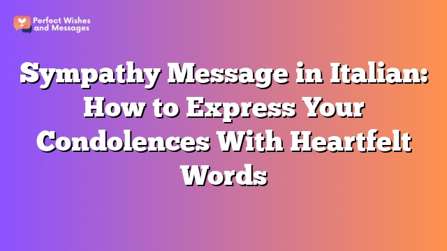 Sympathy Message in Italian: How to Express Your Condolences With Heartfelt Words