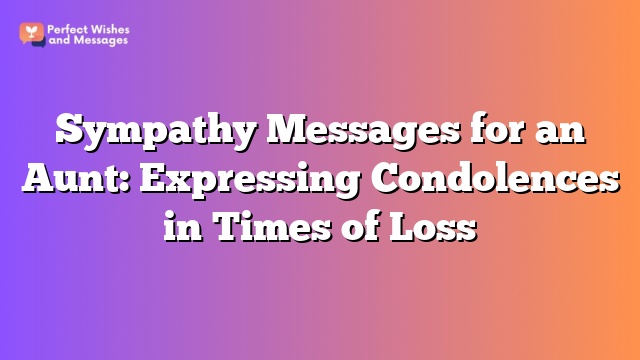Sympathy Messages for an Aunt: Expressing Condolences in Times of Loss