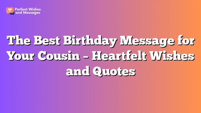 The Best Birthday Message for Your Cousin - Heartfelt Wishes and Quotes