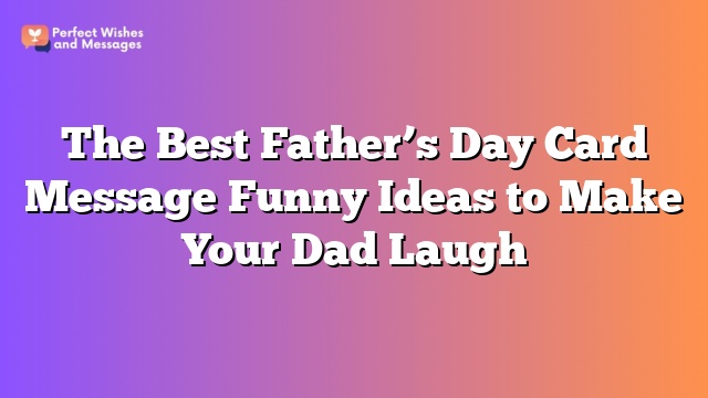 The Best Father's Day Card Message Funny Ideas to Make Your Dad Laugh