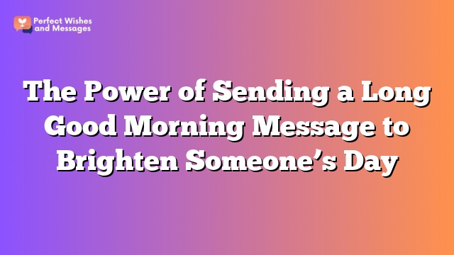The Power of Sending a Long Good Morning Message to Brighten Someone's Day