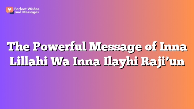 The Powerful Message of Inna Lillahi Wa Inna Ilayhi Raji'un