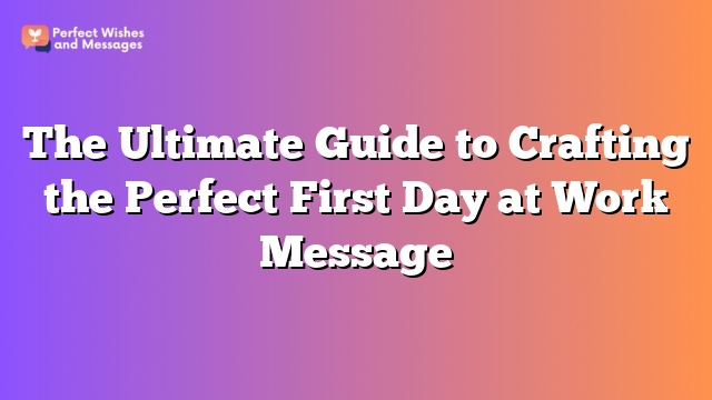 The Ultimate Guide to Crafting the Perfect First Day at Work Message