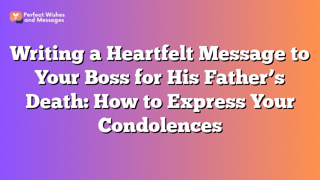 Writing a Heartfelt Message to Your Boss for His Father's Death: How to Express Your Condolences